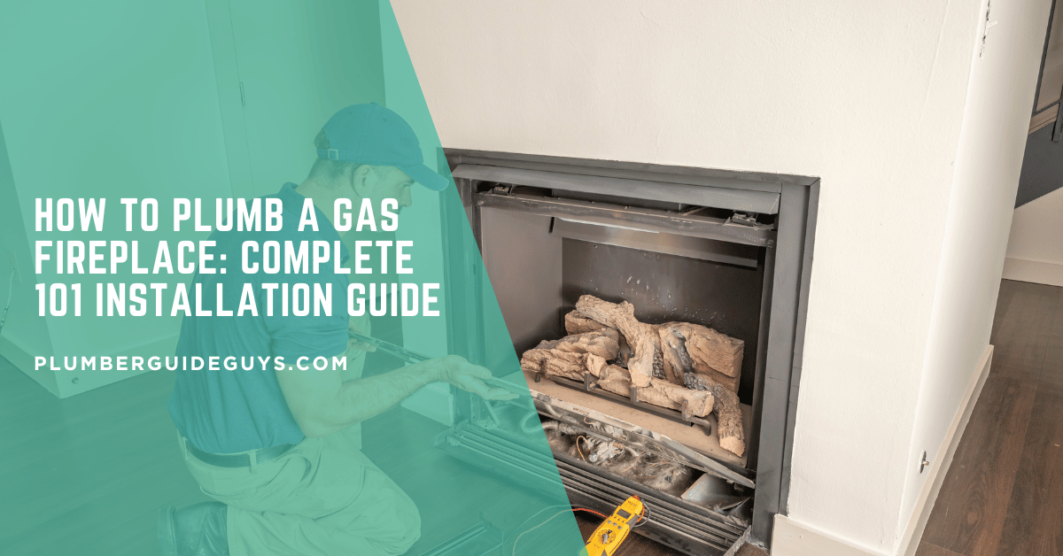 How to Plumb a Gas Fireplace: Complete 101 Installation Guide