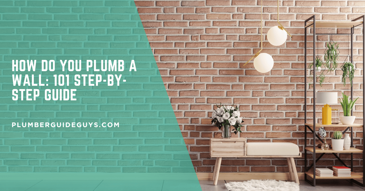 How Do You Plumb a Wall: 101 Step-by-Step Guide