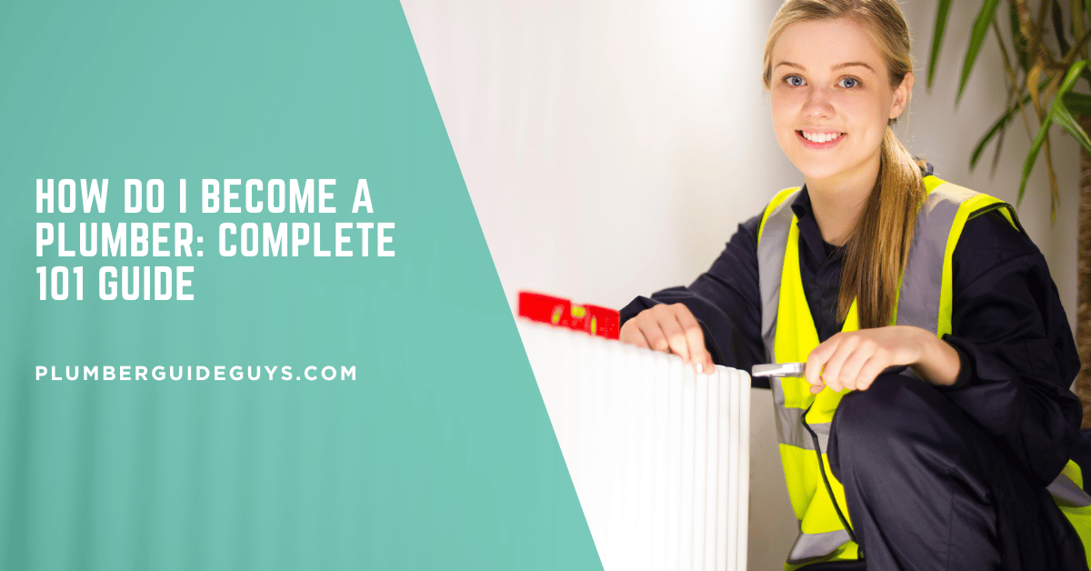 How Do I Become a Plumber: Complete 101 Guide