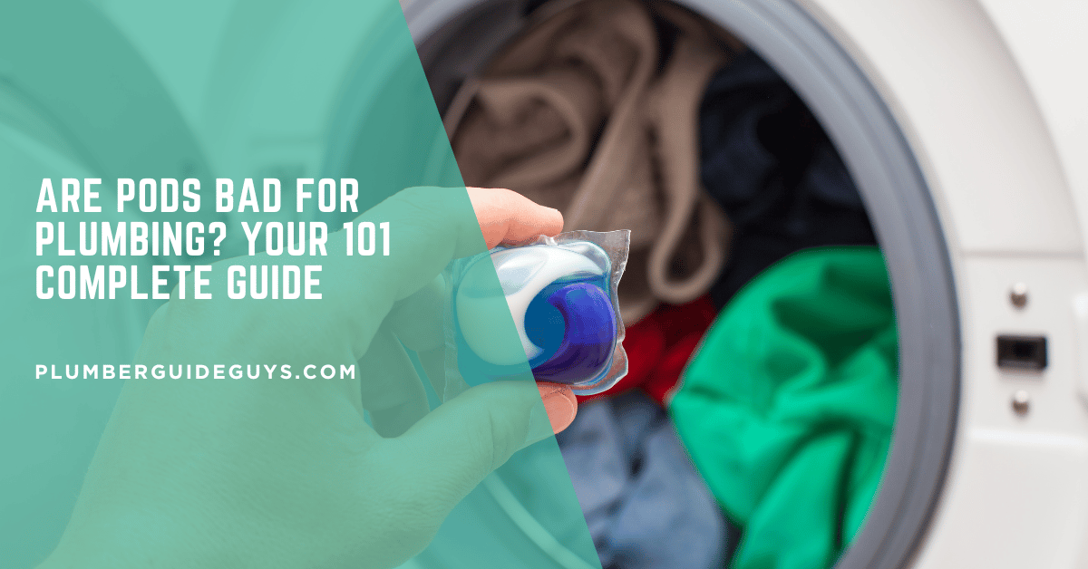 Are Pods Bad for Plumbing? Your 101 Complete Guide