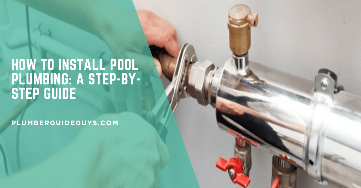 How to Install Pool Plumbing: A Step-by-Step Guide
