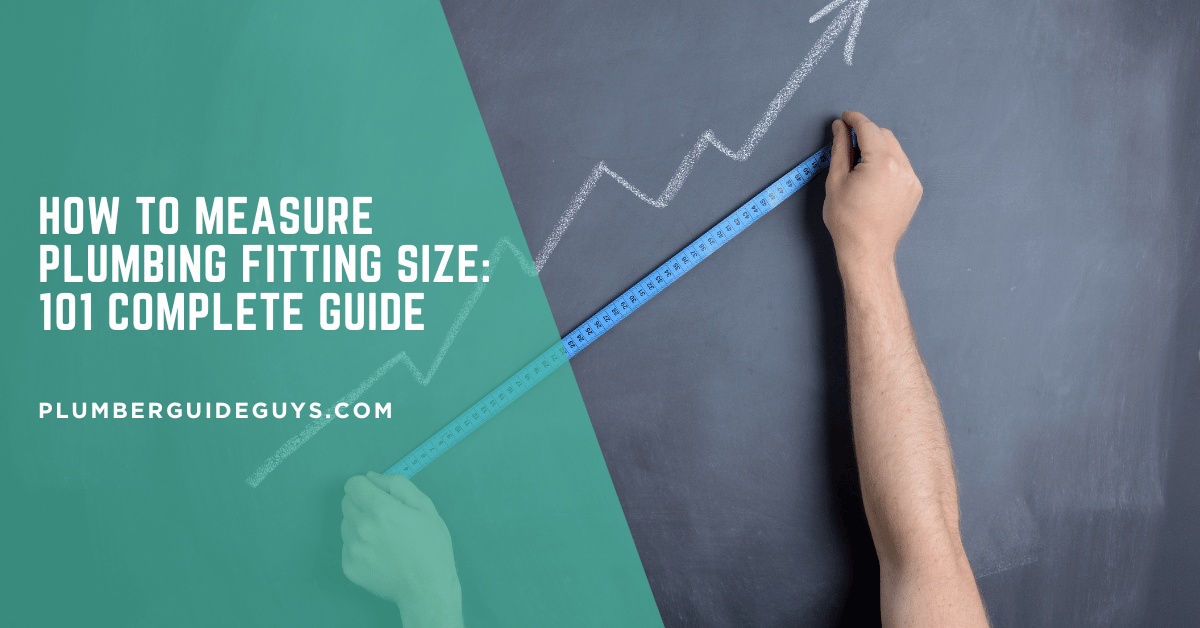 How to Measure Plumbing Fitting Size: 101 Complete Guide