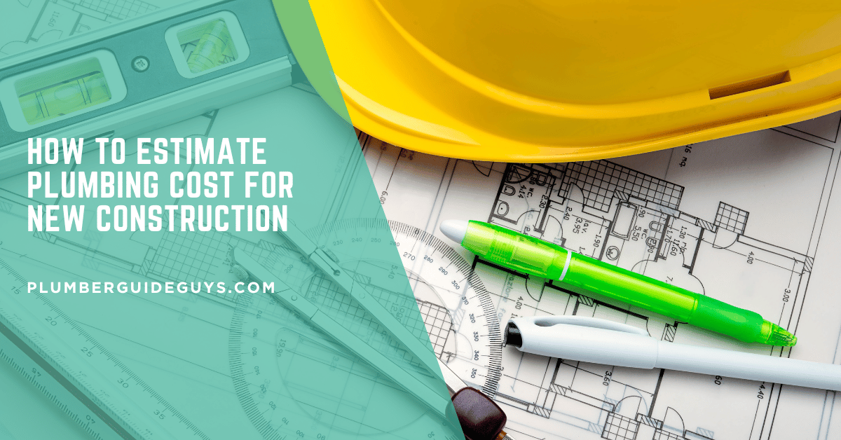 How to Estimate Plumbing Cost for New Construction