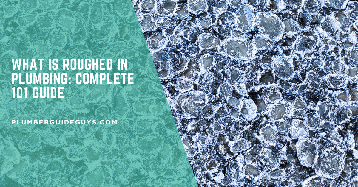 What Is Roughed In Plumbing: Complete 101 Guide
