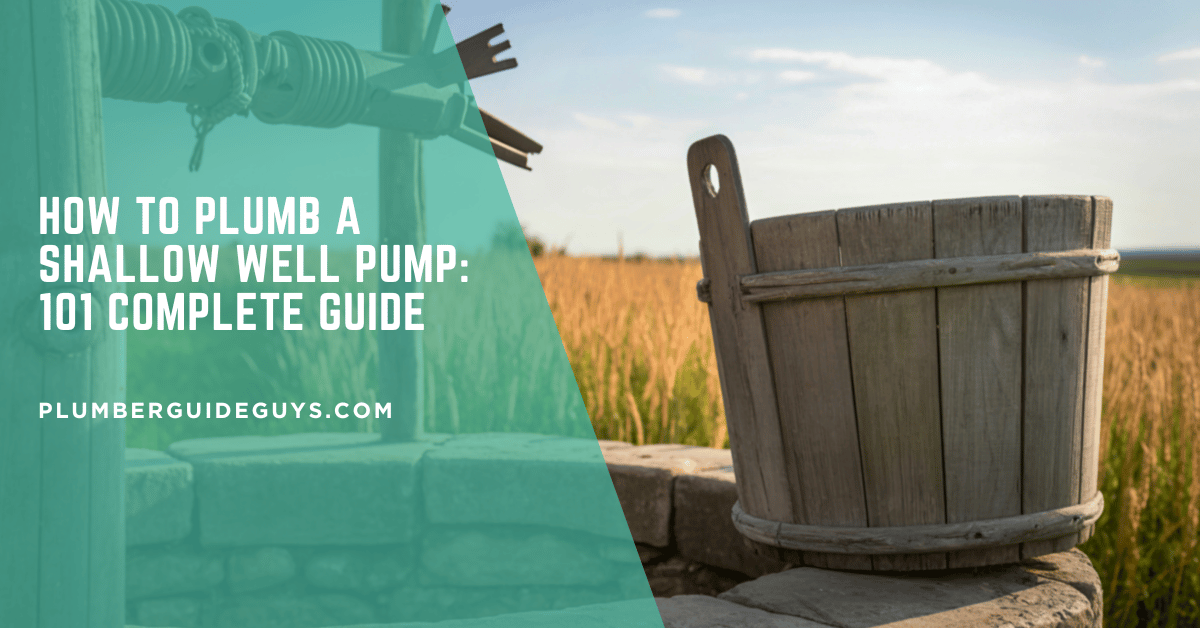 How to Plumb a Shallow Well Pump: 101 Complete Guide