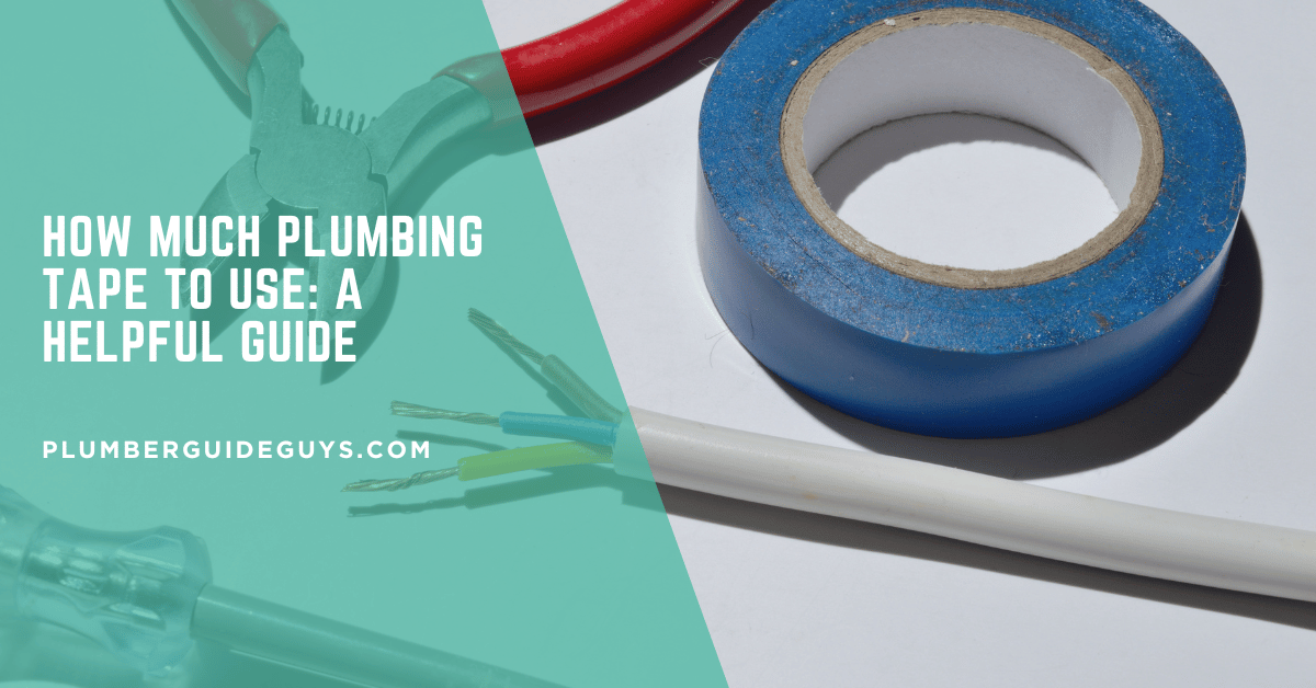 How Much Plumbing Tape to Use: A Helpful Guide