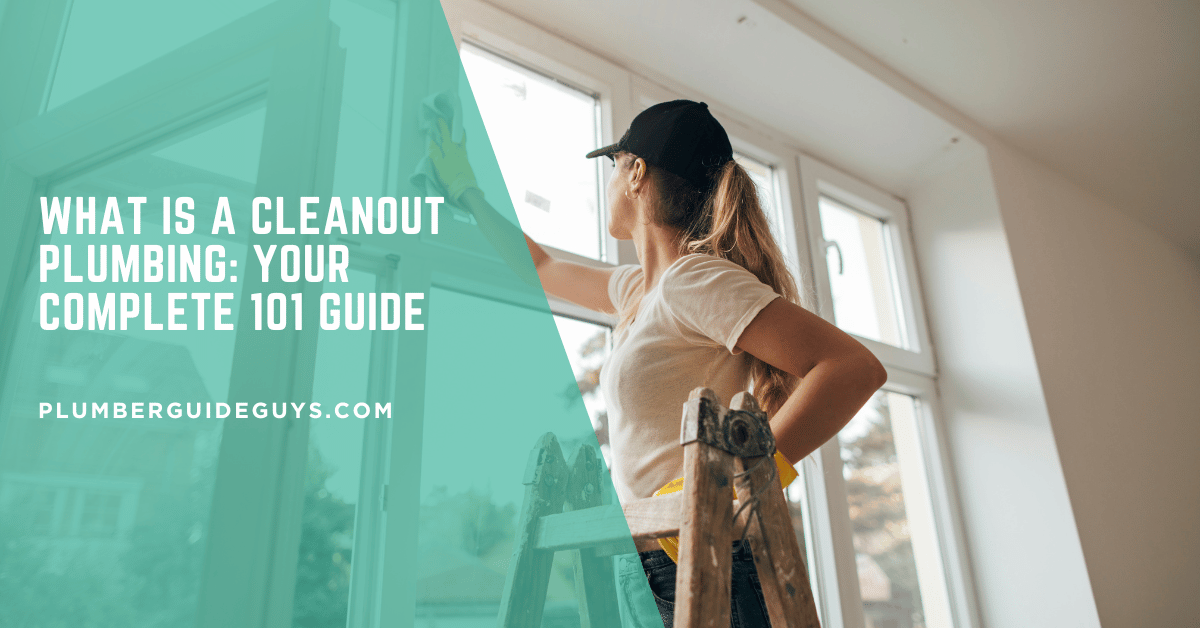 What Is a Cleanout Plumbing: Your Complete 101 Guide