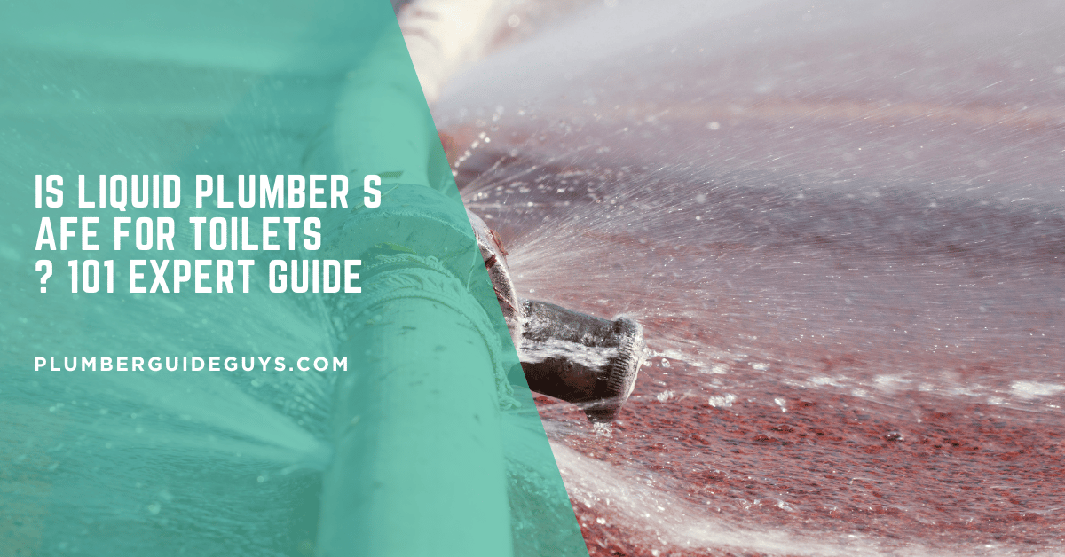 Is Liquid Plumber Safe for Toilets? 101 Expert Guide