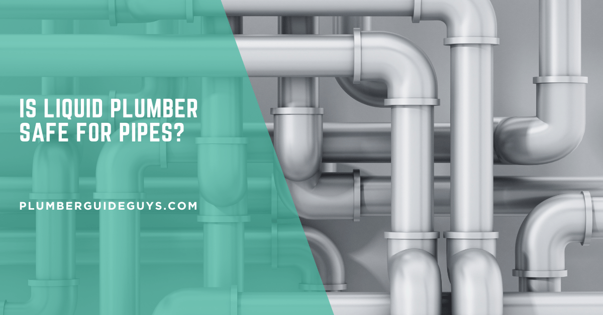 Is Liquid Plumber Safe for Pipes?