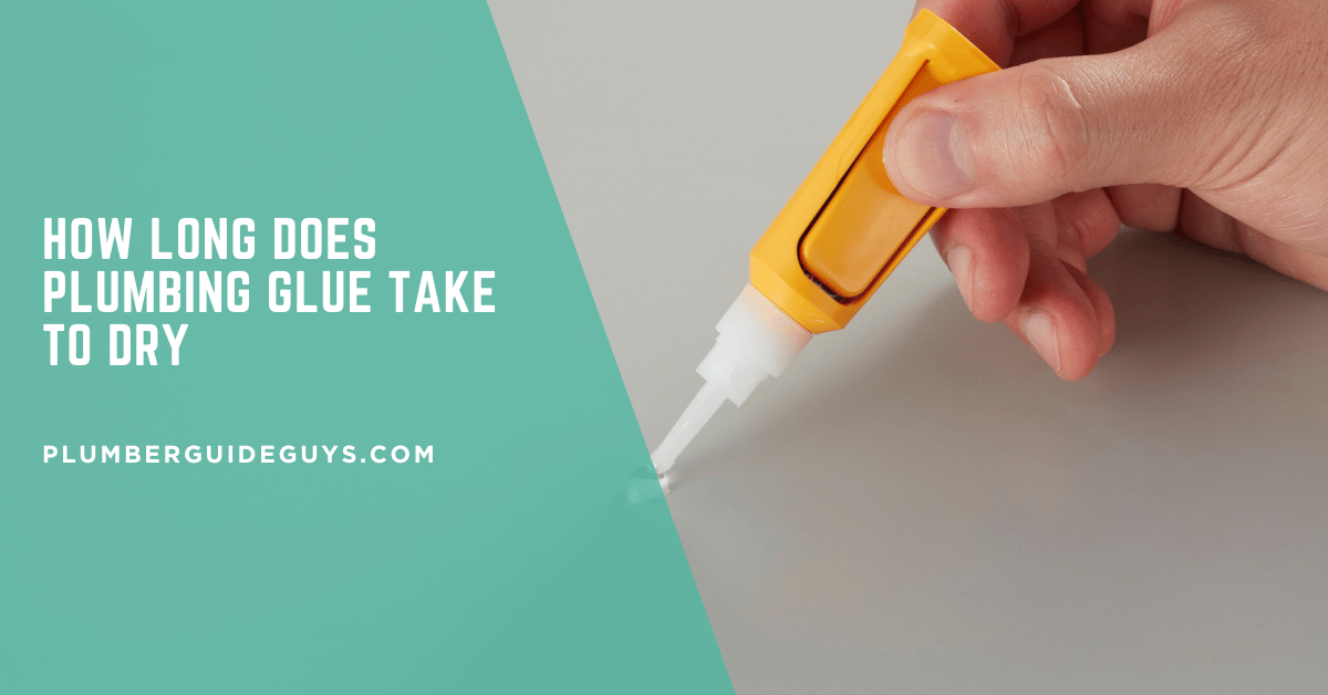 How Long Does Plumbing Glue Take to Dry