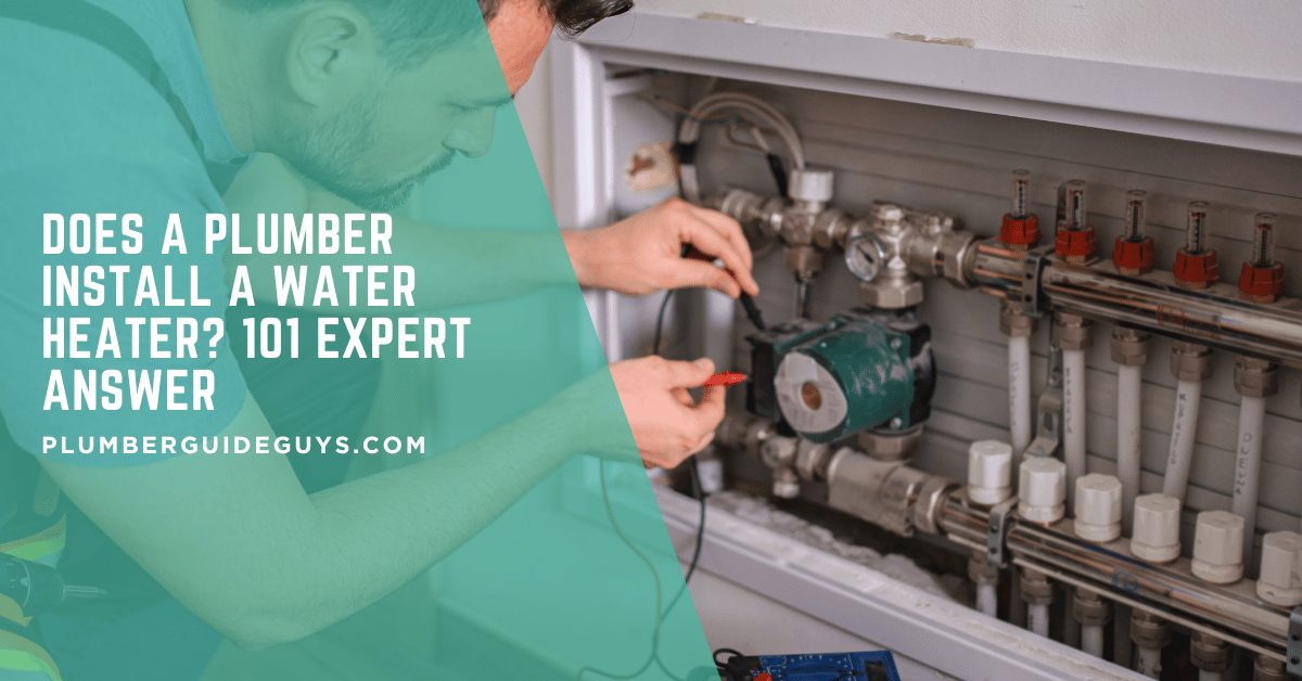 Does a Plumber Install a Water Heater? 101 Expert Answer