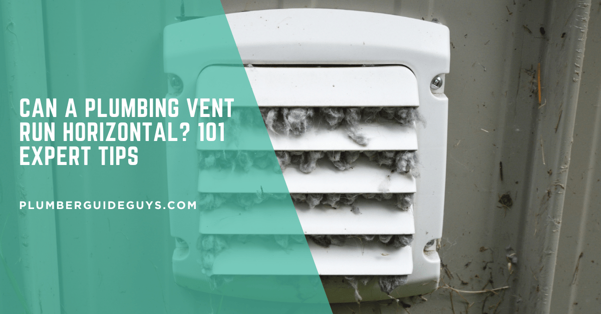 Can a Plumbing Vent Run Horizontal? 101 Expert Tips