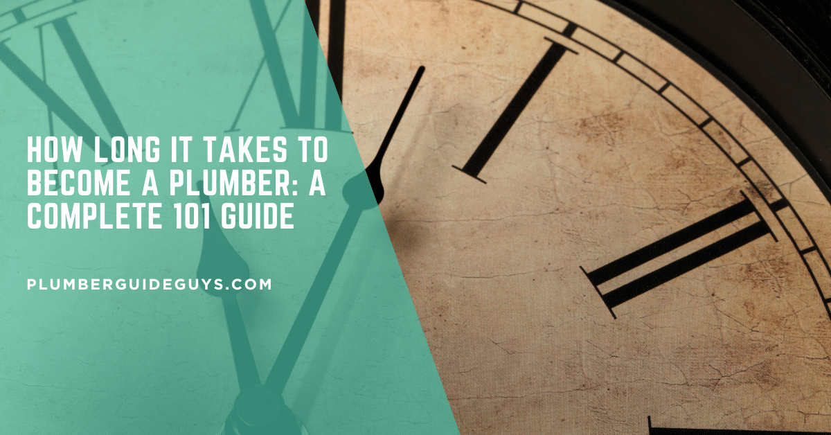 How Long It Takes to Become a Plumber: A Complete 101 Guide