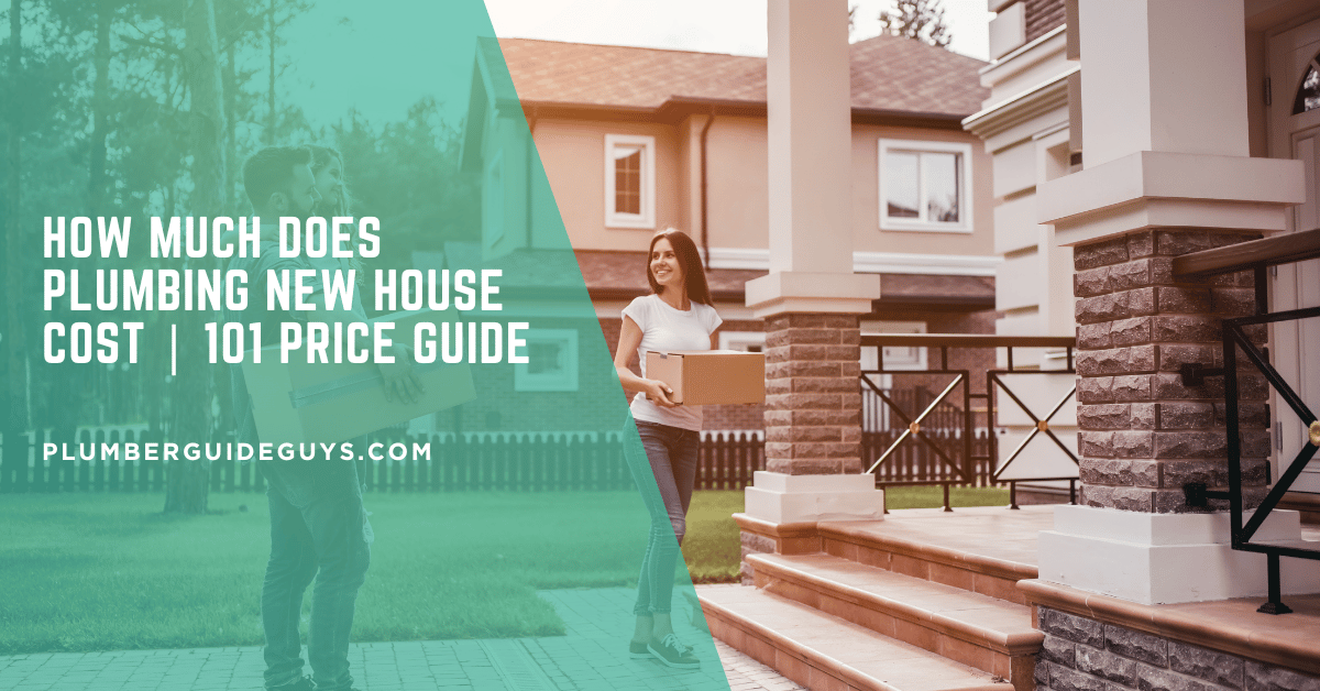 How Much Does Plumbing New House Cost | 101 Price Guide