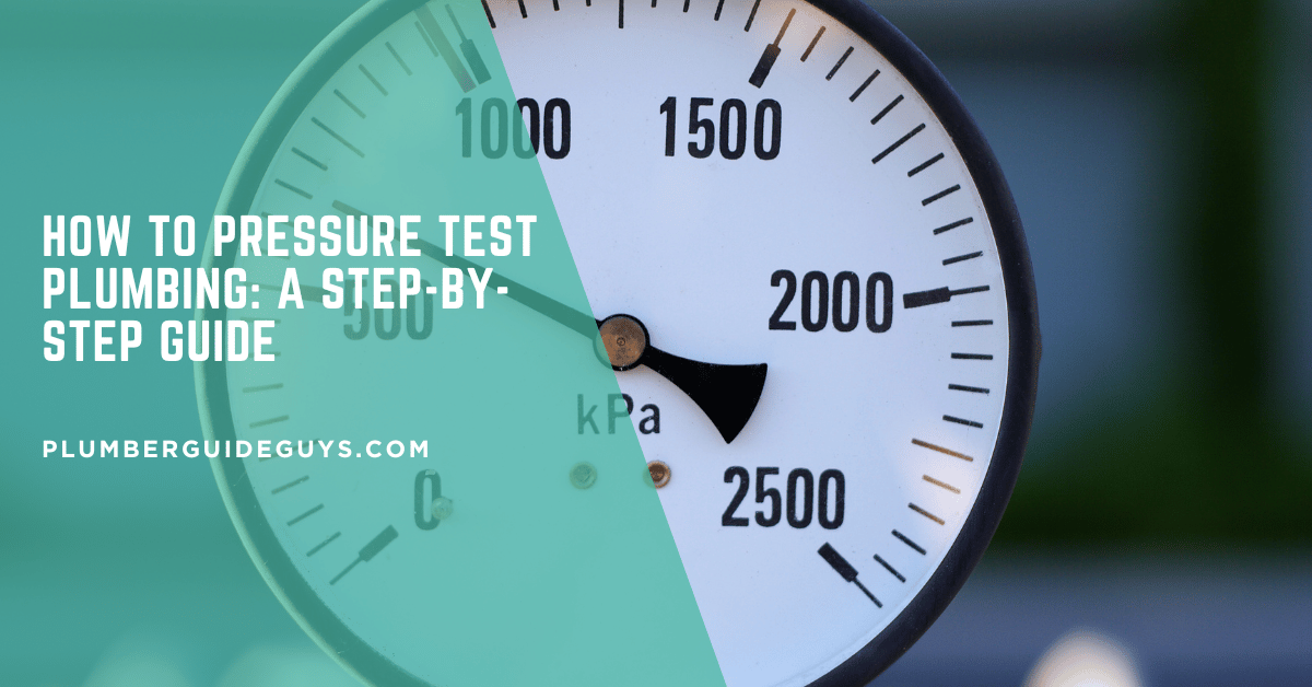 How to Pressure Test Plumbing: A Step-by-Step Guide