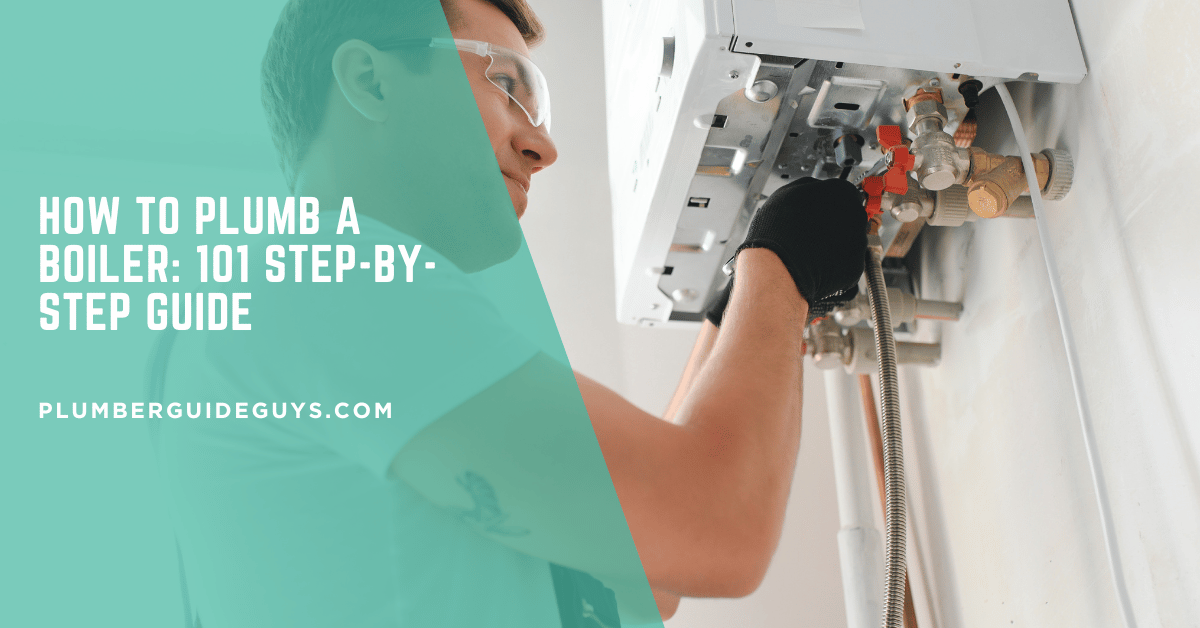 How to Plumb a Boiler: 101 Step-by-Step Guide