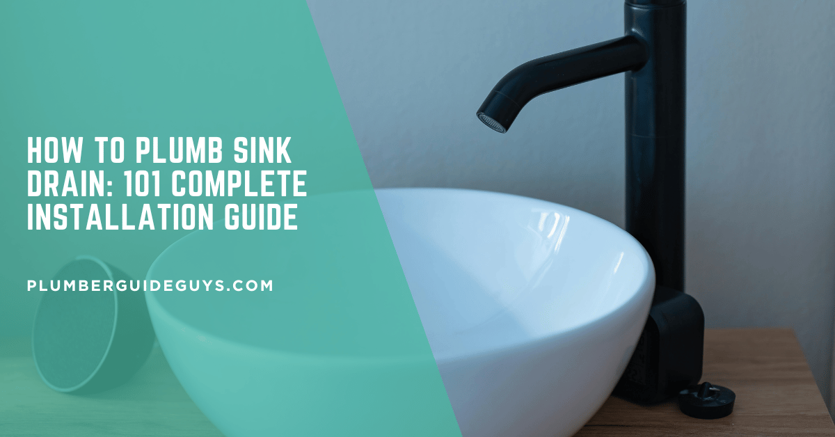 How to Plumb Sink Drain: 101 Complete Installation Guide