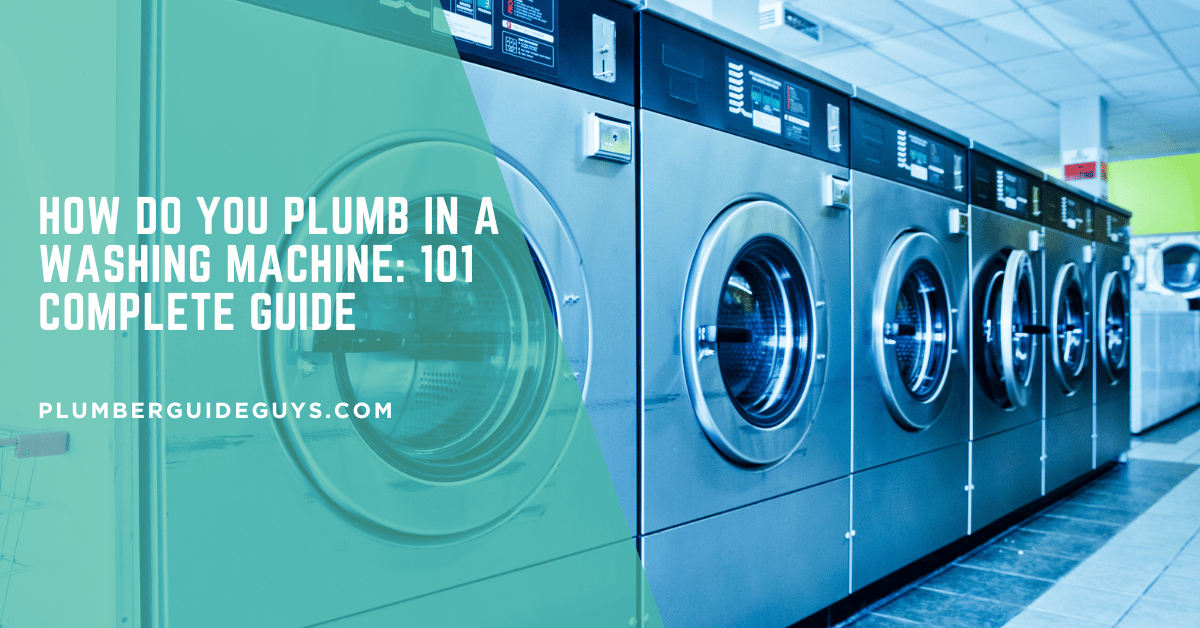 How Do You Plumb in a Washing Machine: 101 Complete Guide