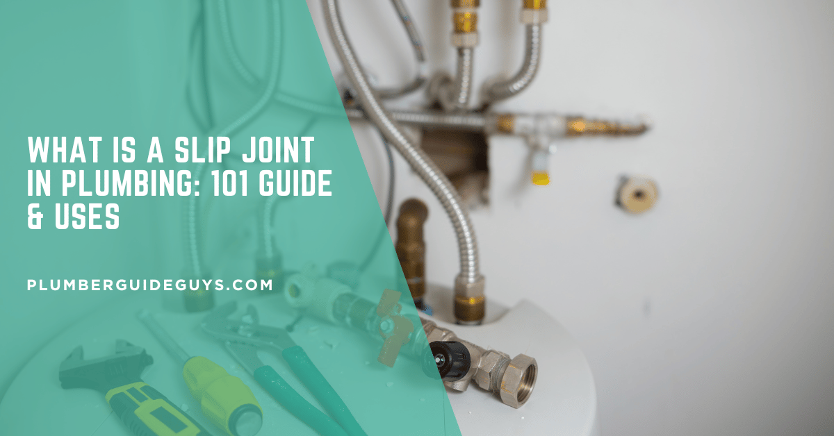 What Is a Slip Joint in Plumbing: 101 Guide & Uses