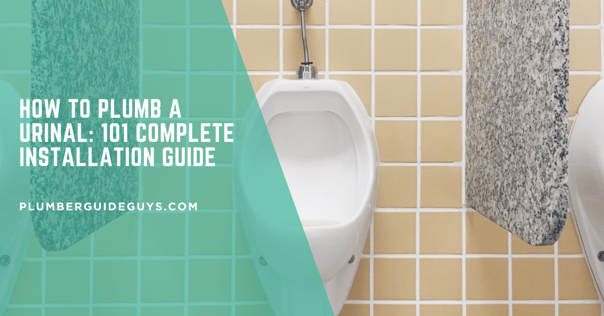 How to Plumb a Urinal: 101 Complete Installation Guide