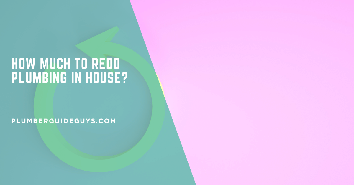 How Much to Redo Plumbing in House?