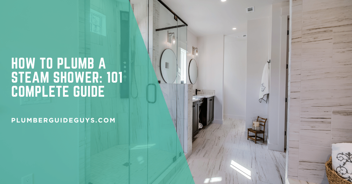 How to Plumb a Steam Shower: 101 Complete Guide