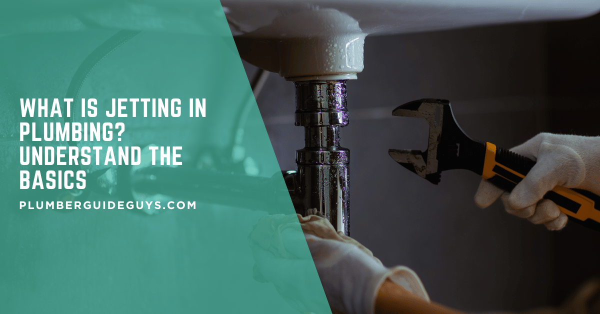 What is Jetting in Plumbing? Understand the Basics