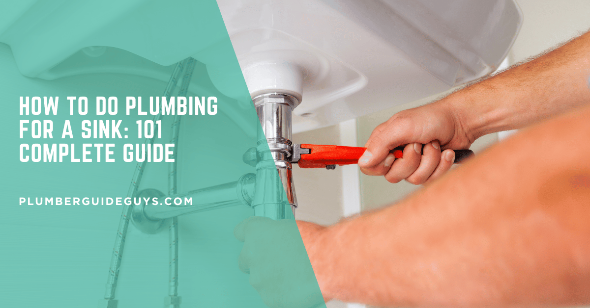 How to Do Plumbing for a Sink: 101 Complete Guide
