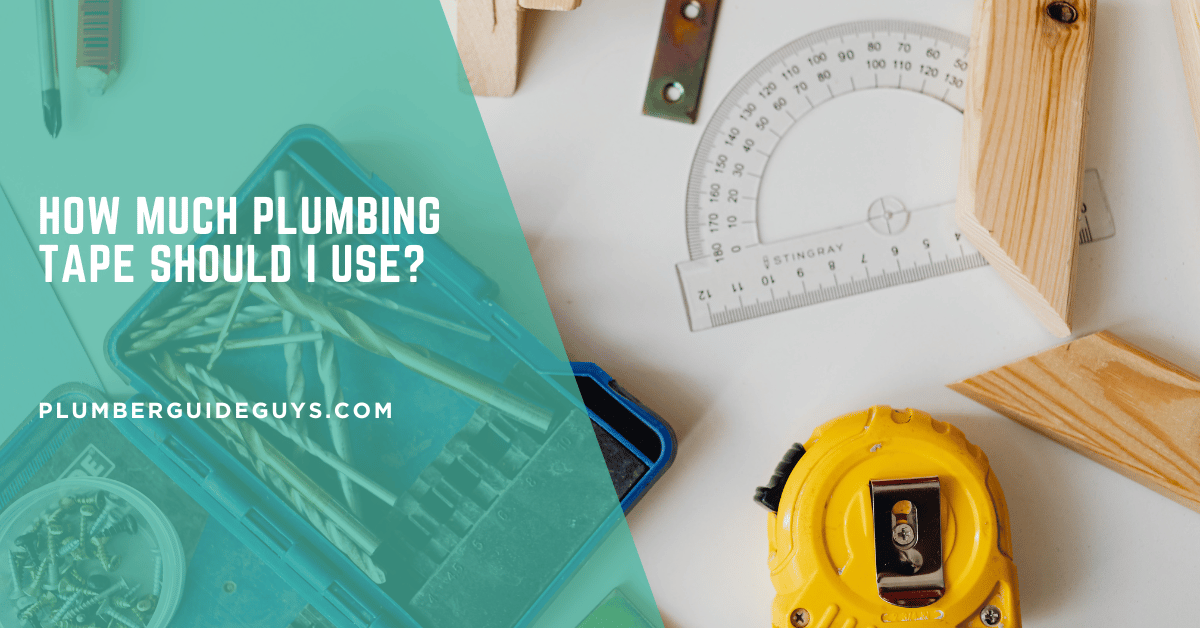 How Much Plumbing Tape Should I Use?