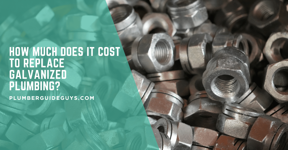 How Much Does It Cost to Replace Galvanized Plumbing?