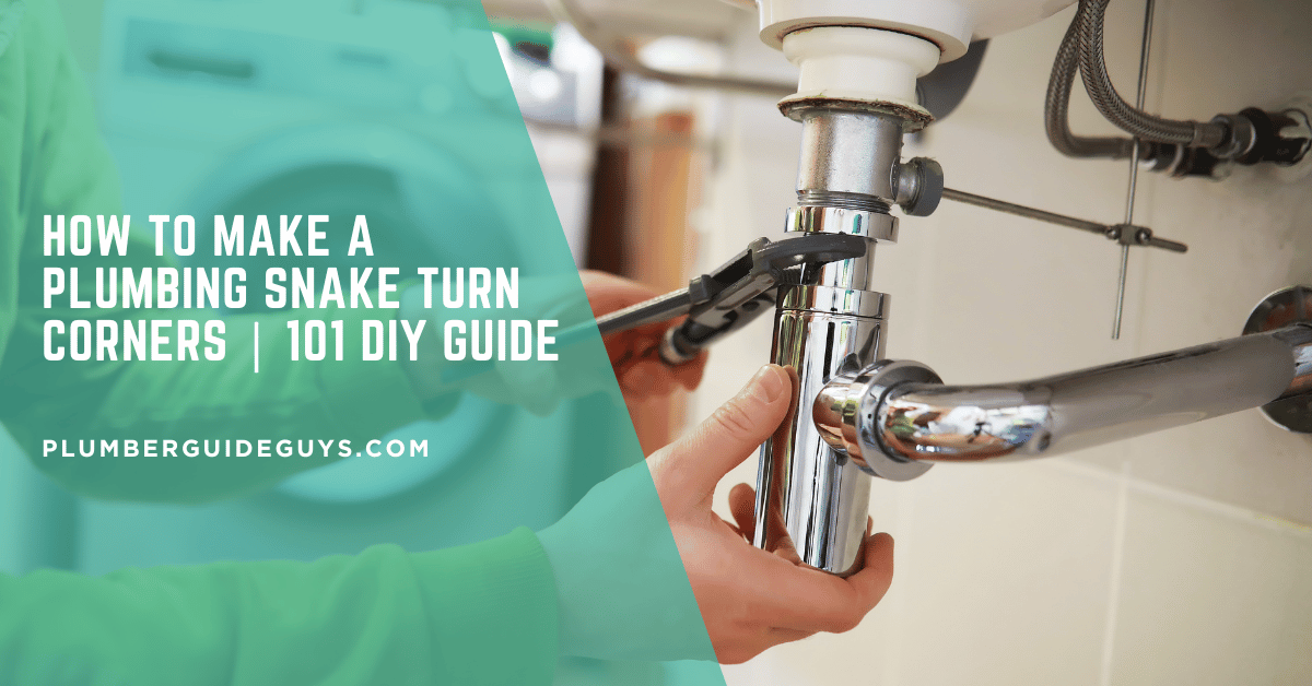 How to Make a Plumbing Snake Turn Corners | 101 DIY Guide