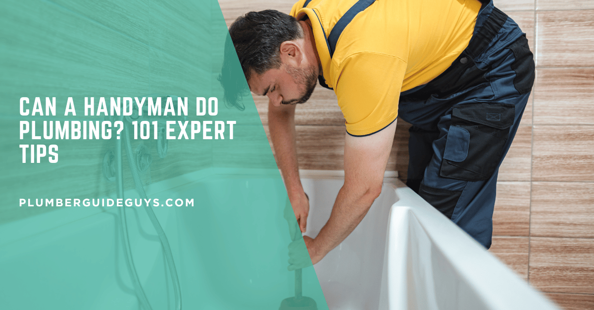 Can a Handyman Do Plumbing? 101 Expert Tips