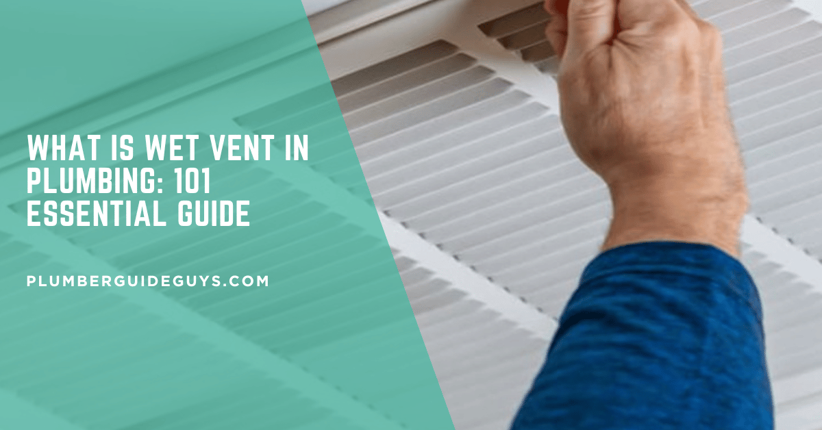 What Is Wet Vent in Plumbing: 101 Essential Guide