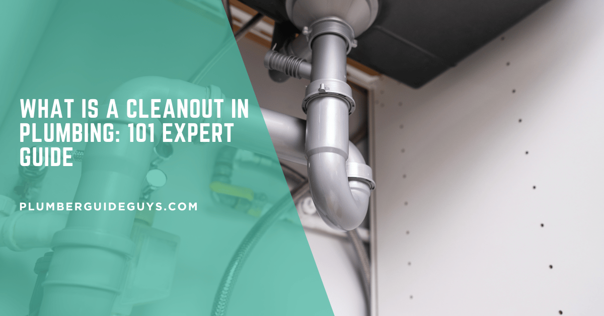 What Is a Cleanout in Plumbing: 101 Expert Guide