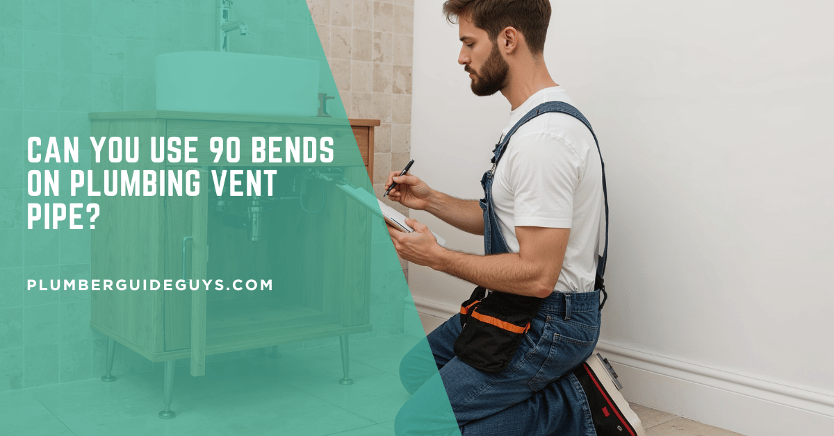 Can You Use 90 Bends on Plumbing Vent Pipe?