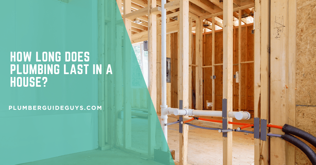 How Long Does Plumbing Last in a House?