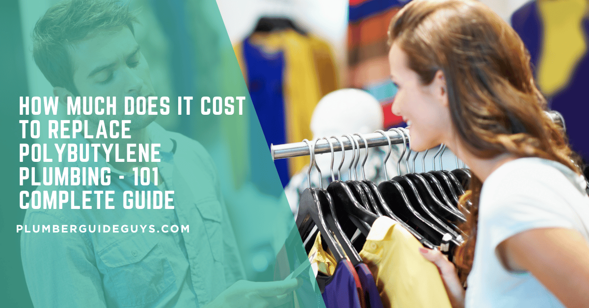 How Much Does it Cost to Replace Polybutylene Plumbing - 101 Complete Guide