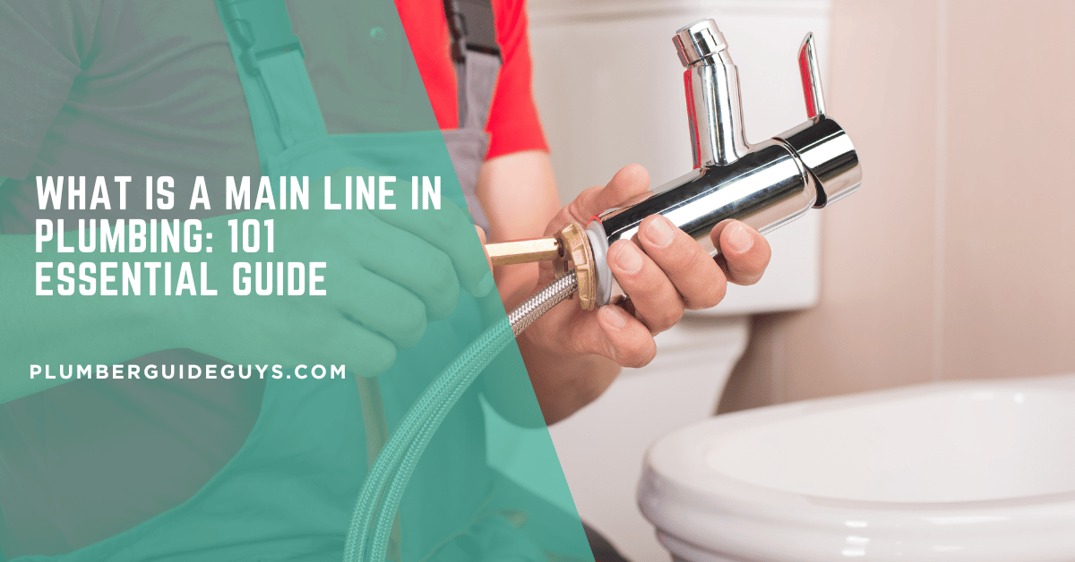 What Is a Main Line in Plumbing: 101 Essential Guide