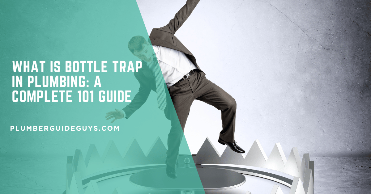 What Is Bottle Trap in Plumbing: A Complete 101 Guide