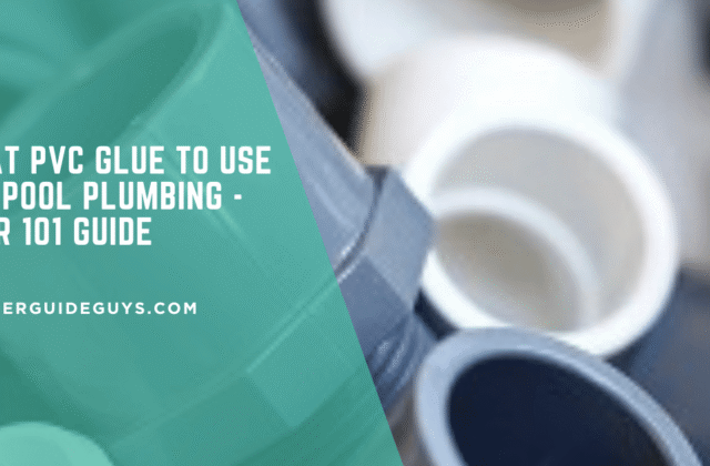What PVC Glue to Use for Pool Plumbing - Your 101 Guide