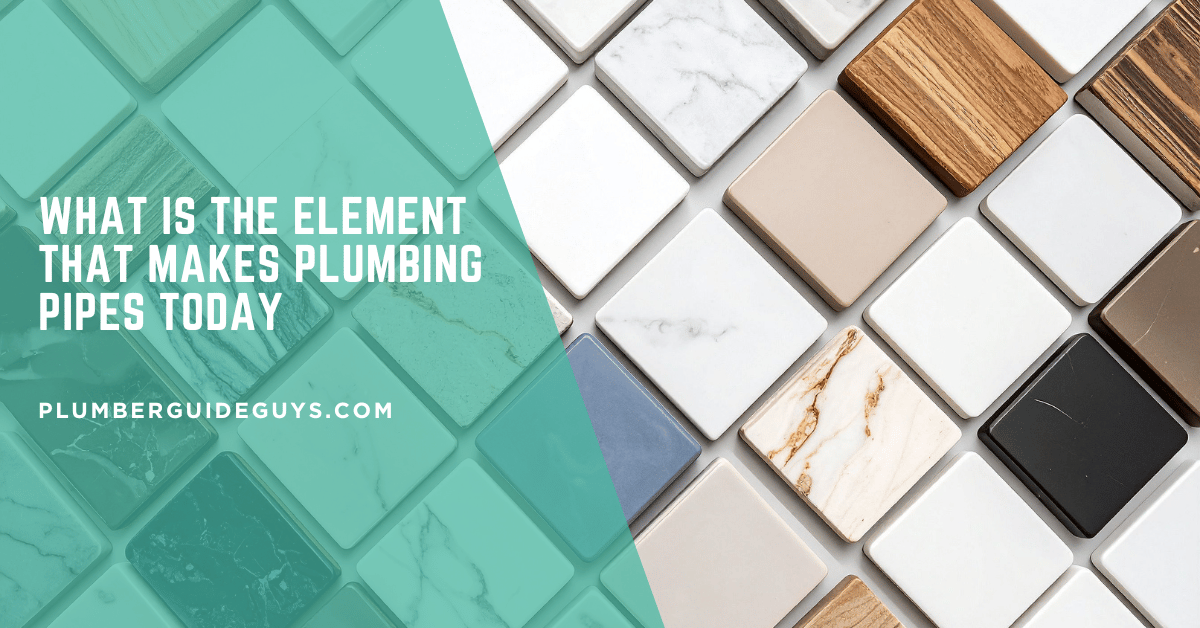 What Is The Element That Makes Plumbing Pipes Today
