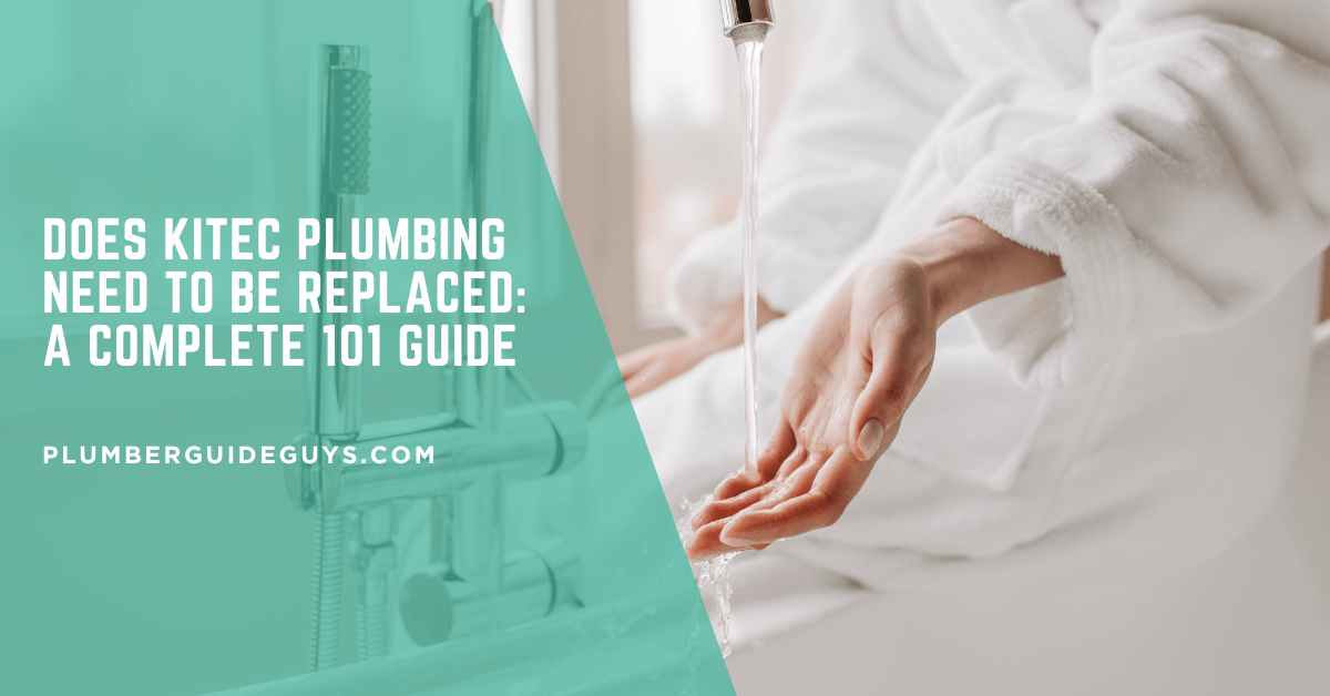 Does Kitec Plumbing Need to Be Replaced: A Complete 101 Guide